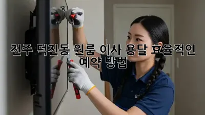 전주 덕진동 원룸 이사 용달, 효율적인 예약 방법