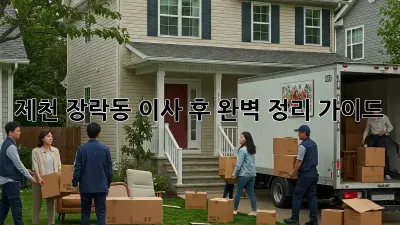 제천 장락동 이사 후 완벽 정리 가이드
